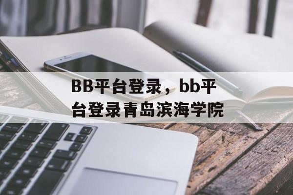 BB平台登录，bb平台登录青岛滨海学院