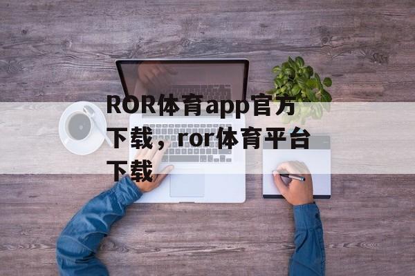 ROR体育app官方下载，ror体育平台下载