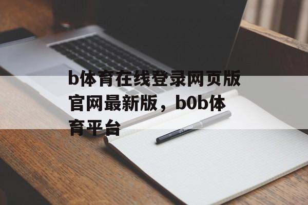 b体育在线登录网页版官网最新版，b0b体育平台