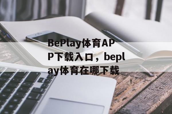 BePlay体育APP下载入口，beplay体育在哪下载