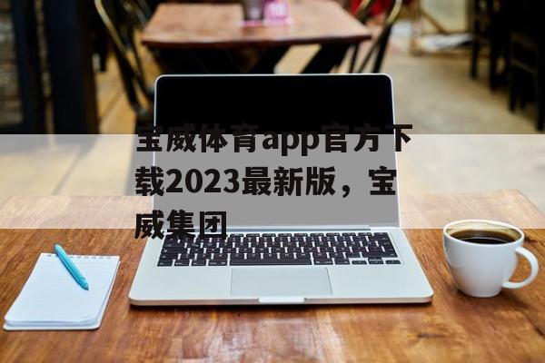 宝威体育app官方下载2023最新版，宝威集团