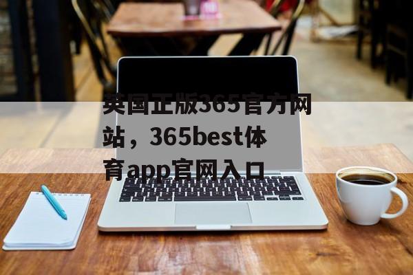 英国正版365官方网站，365best体育app官网入口