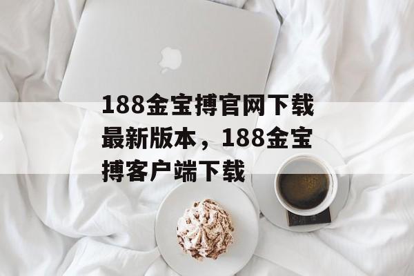 188金宝搏官网下载最新版本，188金宝搏客户端下载