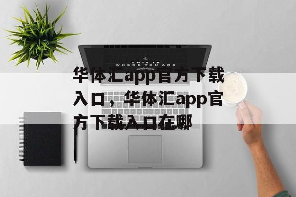 华体汇app官方下载入口，华体汇app官方下载入口在哪