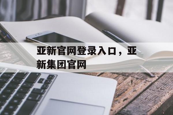 亚新官网登录入口，亚新集团官网