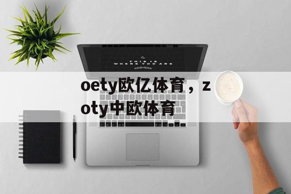 oety欧亿体育，zoty中欧体育